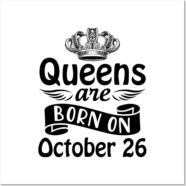 Mother Nana Aunt Sister Daughter Wife Niece Queens Are Born On October 26 Happy Birthday To Me You Wall Art by joandraelliot